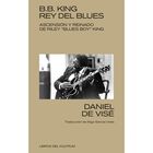 B.B. King, rey del blues. Ascensi&oacute;n y reinado de Riley "Blues Boy" King