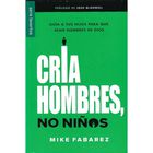 Cr&iacute;a Hombres, No Ni&ntilde;os , De Mike Fabarez, Unilit, 2020