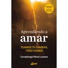 Aprendiendo a amar. Cuando t&uacute; cambias, todo cambia