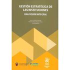 Gesti&oacute;n Estrat&eacute;gica De Las Instituciones Una Visi&oacute;n Integral