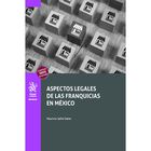 Aspectos Legales De Las Franquicias En M&eacute;xico, De Mauricio