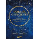 Dormir consciente. Nidra yoga para la relajaci&oacute;n profunda y el despertar de la lucidez