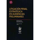 Litigaci&oacute;n Penal Estrat&eacute;gica En Audiencias Preliminares