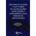 Diplomacia Cultural Y Soft Power En Las Relaciones Entre Espa&ntilde;a Y Latinoam&eacute;rica Entre El Per&iacute;odo De Entreguerras