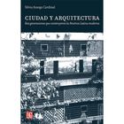 Ciudad Y Arquitectura. Seis Generaciones Que Construyeron La América Latina Moderna