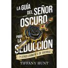La Gu&iacute;a Del Se&ntilde;or Oscuro Para La Seducci&oacute;n (y Otros Cr&iacute;menes de Guerra)