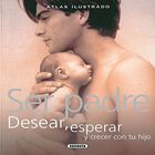 Atlas Ilustrado Ser Padre. Desear, Esperar Y Crecer Con Tu