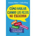 C&oacute;mo hablar cuando los hijos no escuchan: Quejas, Rebeld&iacute;a, Berrinches, Peleas Y Otros Retos de la P