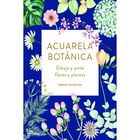Acuarela Bot&aacute;nica: Dibuja Y Pinta Flores